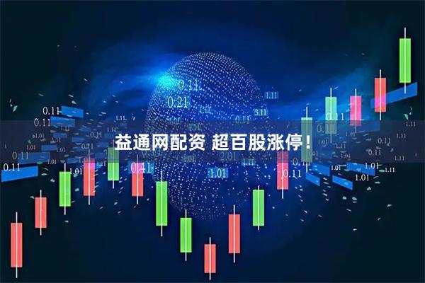 益通网配资 超百股涨停！